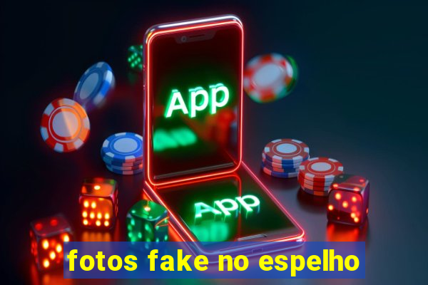 fotos fake no espelho